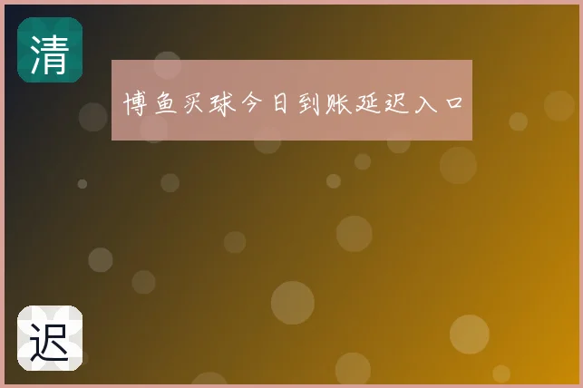 博鱼买球今日到账延迟入口