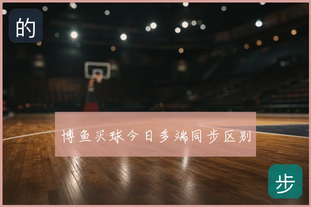 博鱼买球今日多端同步区别